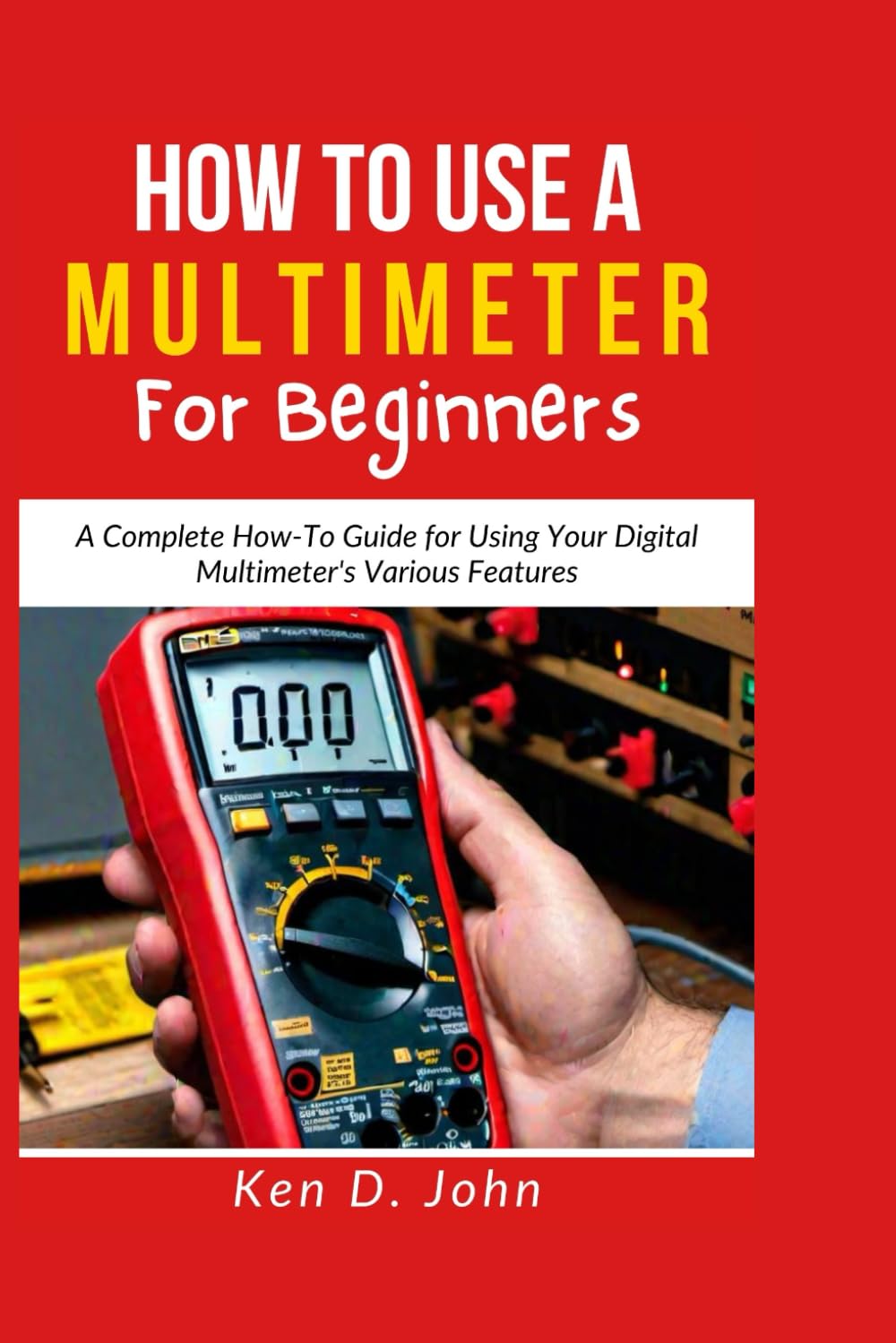 HOW TO USE A MULTIMETER FOR BEGINNERS: A Complete How-To Guide for Using Your Digital Multimeter's Various Features baixar livro de graça