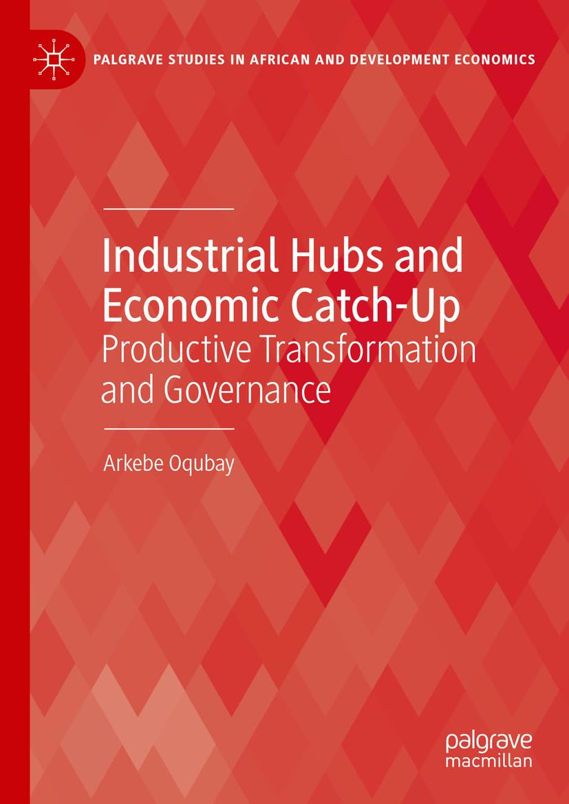 capítulo por capítulo baixar Industrial Hubs and Economic Catch-Up: Productive Transformation and Governance (Palgrave Studies in African and Development Economics) (English Edition)
