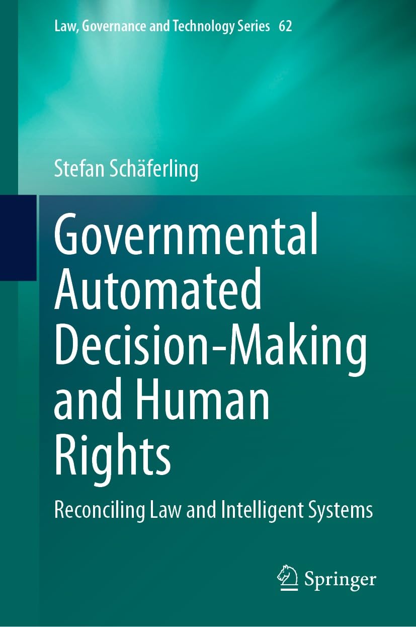 Governmental Automated Decision-Making and Human Rights: Reconciling Law and Intelligent Systems (Law, Governance and Technology Series Book 62) (English Edition)