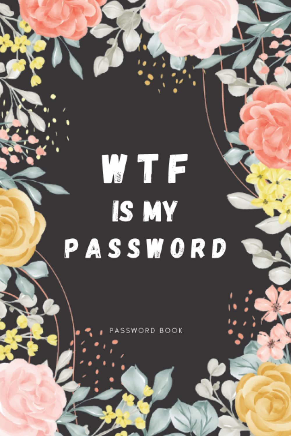 WTF Is My Password: Password Book, Organizer for Username and Password, Alphabetical Small Size Pretty Floral Frame 6 x 9 inches (French Edition) baixar o livro de graça
