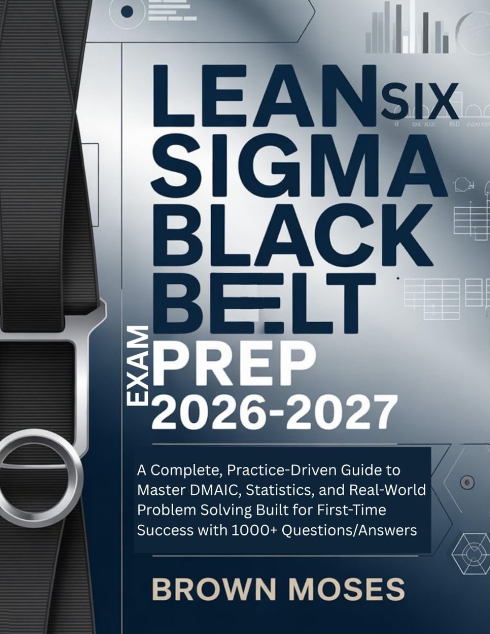 Lean Six Sigma Black Belt Exam Prep 2026-2027: A Complete, Practice-Driven Guide to Master DMAIC, Statistics, and Real-World Problem Solving Built for First-Time Success with 1000+ Questions/Answers baixar o livro de graça