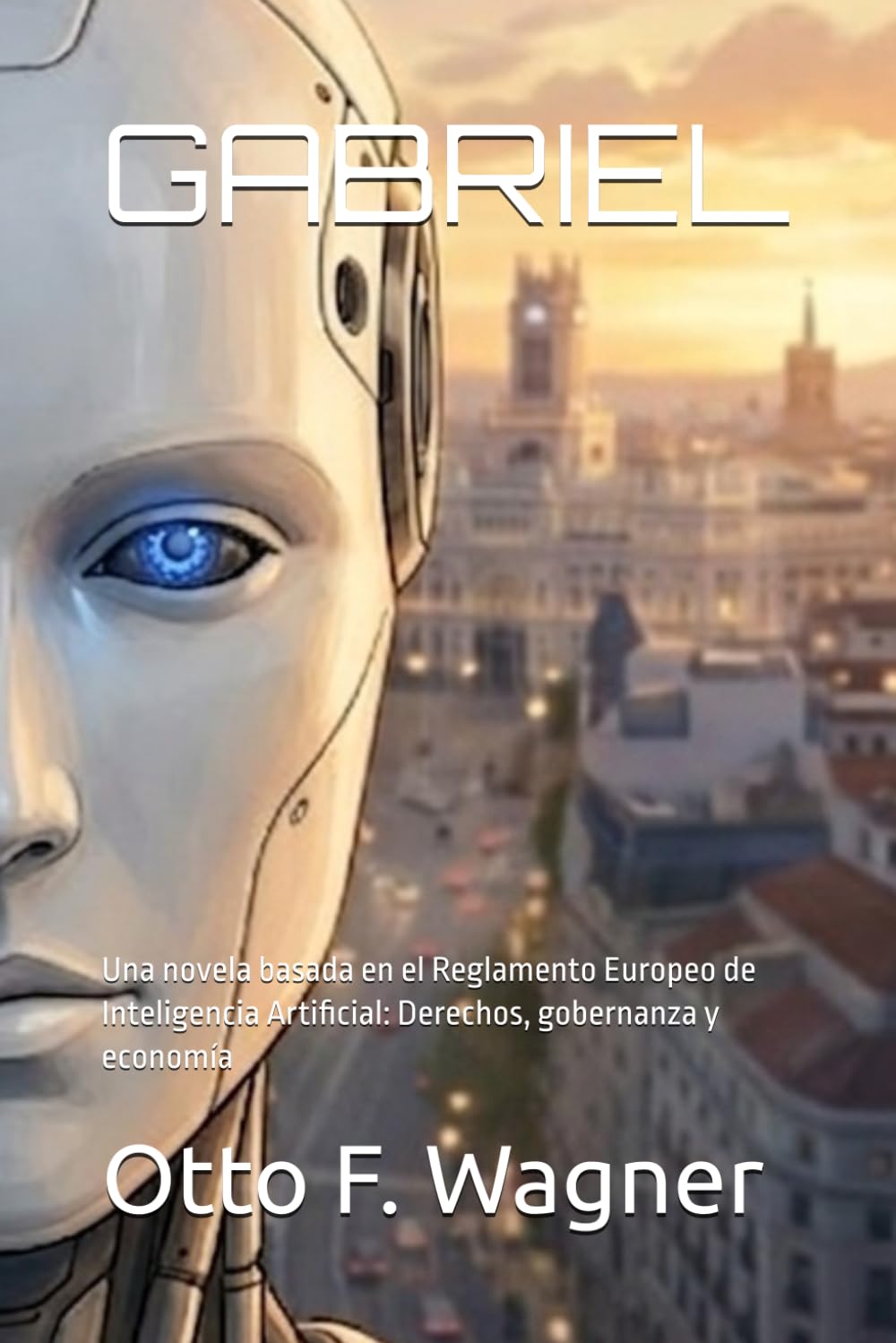 ler totalmente GABRIEL: Una novela basada en el Reglamento Europeo de Inteligencia Artificial: Derechos, gobernanza y economía (Spanish Edition)