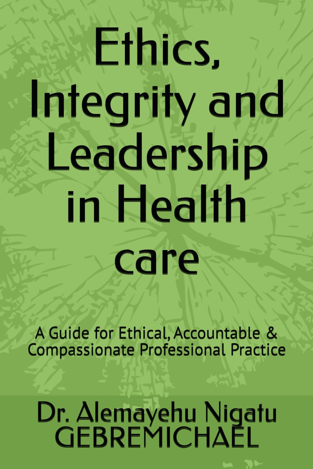 Ethics, Integrity and Leadership in Health care: A Guide for Ethical, Accountable & Compassionate Professional Practice baixar o livro de graça