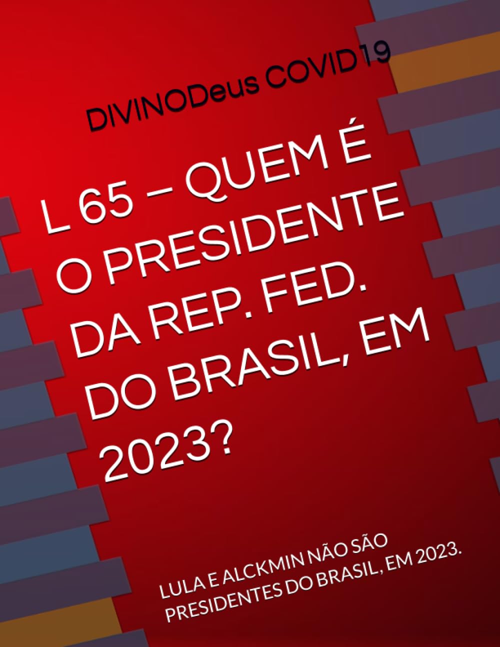 ler totalmente L 65 – QUEM É O PRESIDENTE DA REP. FED. DO BRASIL, EM 2023?: LULA E ALCKMIN NÃO SÃO PRESIDENTES DO BRASIL, EM 2023. (Portuguese Edition)
