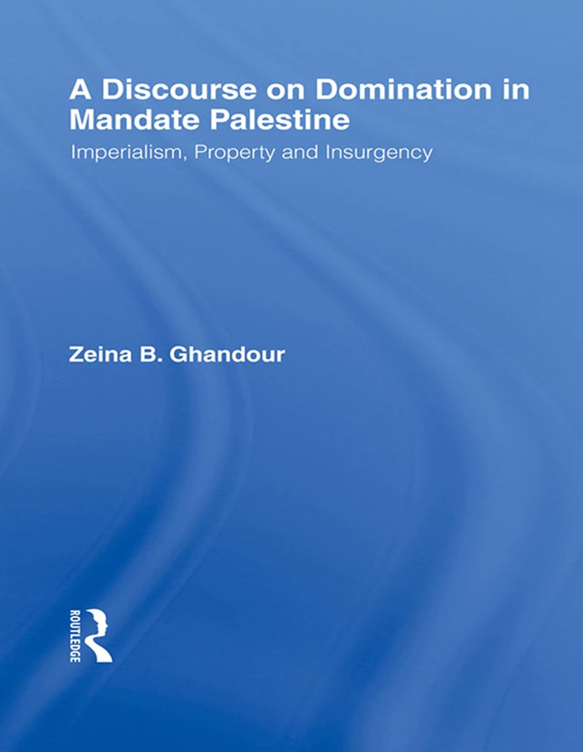 A Discourse on Domination in Mandate Palestine: Imperialism, Property and Insurgency (English Edition)