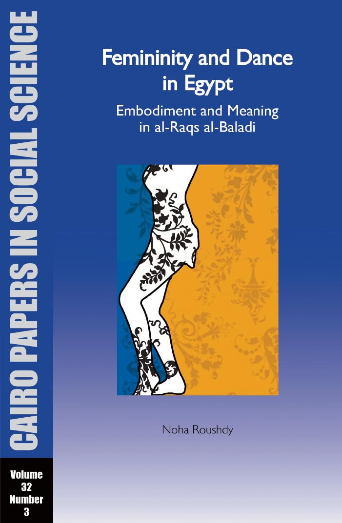 Femininity and Dance in Egypt: Embodiment and Meaning in Al-Raqs Al-Baladi: Cairo Papers Vol. 32, No. 3