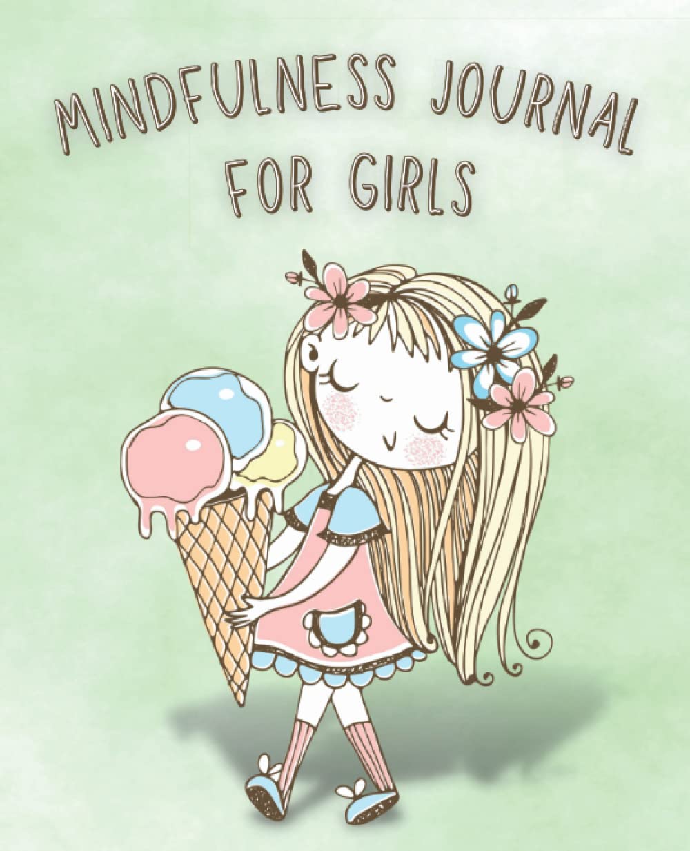 Mindfulness Journal For Girls - All You Need Is Ice Cream: Entertaining diary and easy to fill out for more mindfulness, gratitude and positivity in... who like variety in their daily entries baixar livro de graça