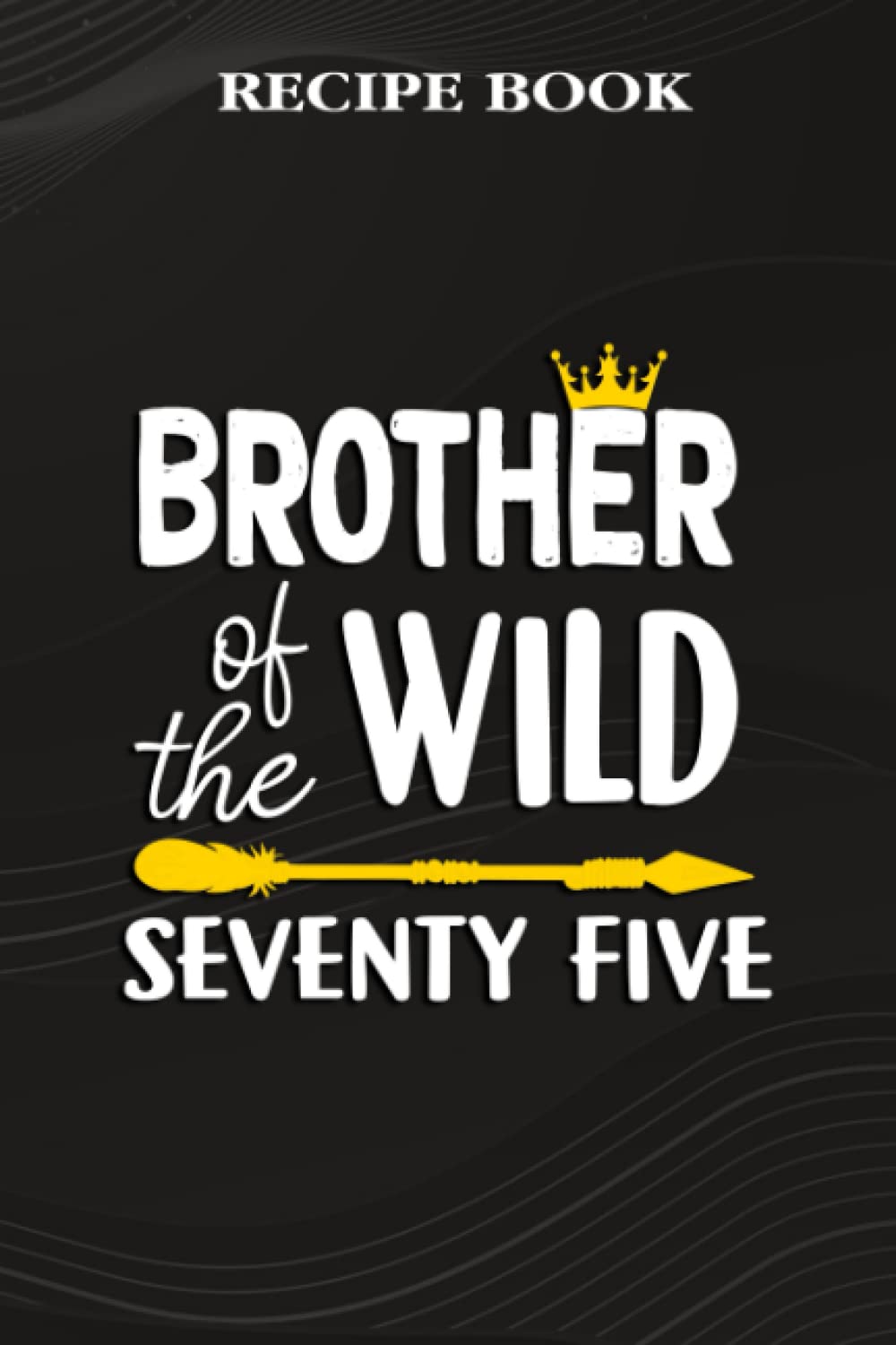 Recipe Book:Brother Of The Wild Seventy Five Funny 75th Birthday Safari Gift: Gifts for Her: A Beautiful & Modern Keepsake Recipe Notebook &... Blank Recipe Book & Cookbook,Birthday Gifts baixar livro de graça