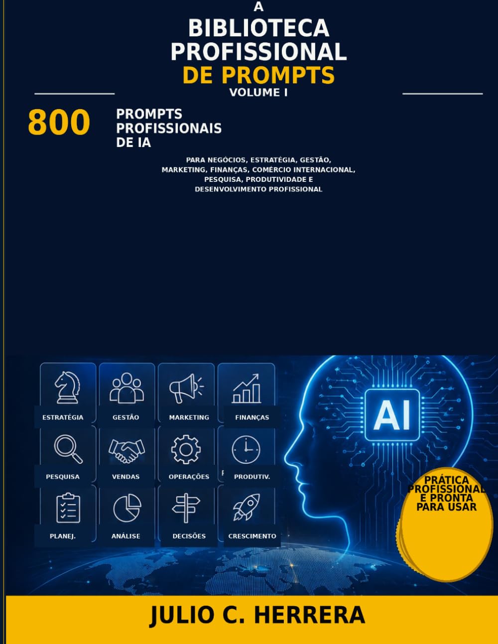 A BIBLIOTECA PROFISSIONAL DE PROMPTS - VOLUME I: 800 prompts profissionais de inteligência artificial para negócios, estratégia, gestão, marketing, ... profissional (Portuguese Edition)