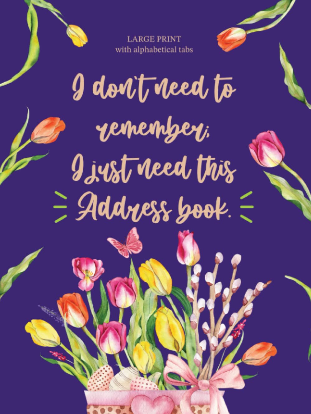 I don't need to remember; I just need this Address book: Telephone and Address Notebook, Large Print with Alphabetical Tabs, More Space to Write, Gift... Senior, Funny Wording with Tulip Flowers Art baixar livro de graça