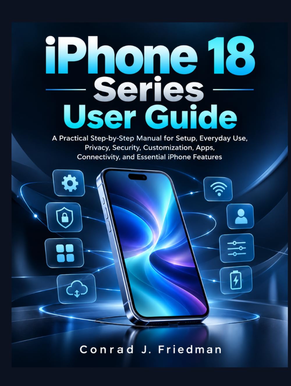 iPhone 18 series User Guide: A Practical Step-by-Step Manual for Setup, Everyday Use, Privacy, Security, Customization, Apps, Connectivity, and Essential iPhone Features baixar o livro de graça