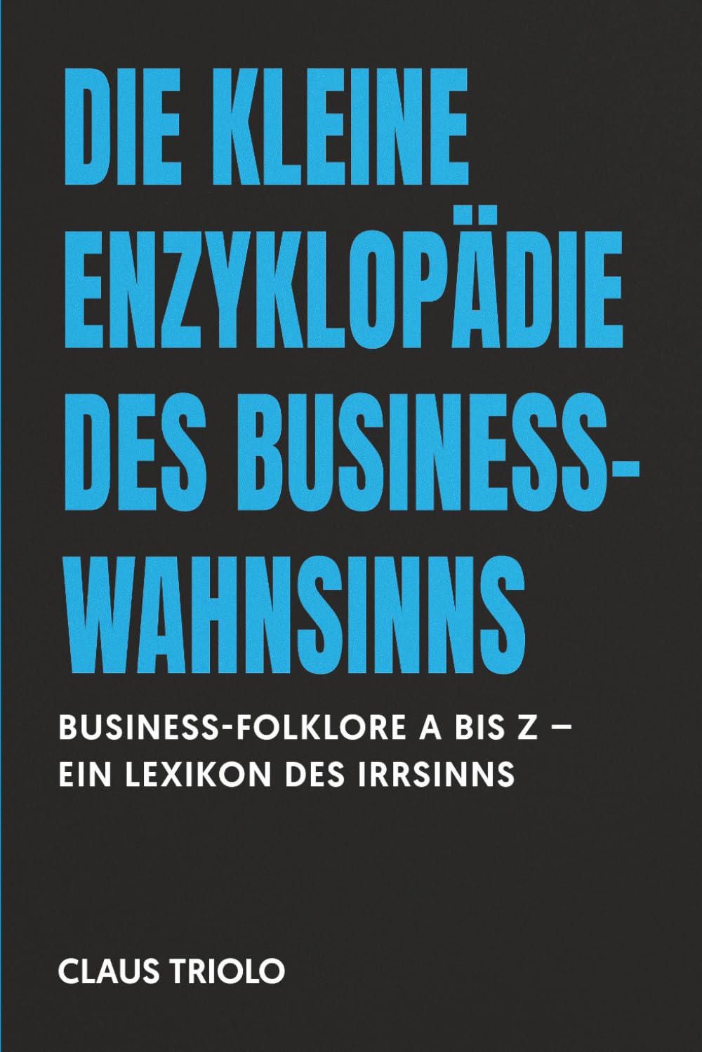 ler totalmente DIE KLEINE ENZYKLOPÄDIE DES BUSINESS-WAHNSINNS: Business-Folklore A bis Z - Ein Lexikon des Irrsinns