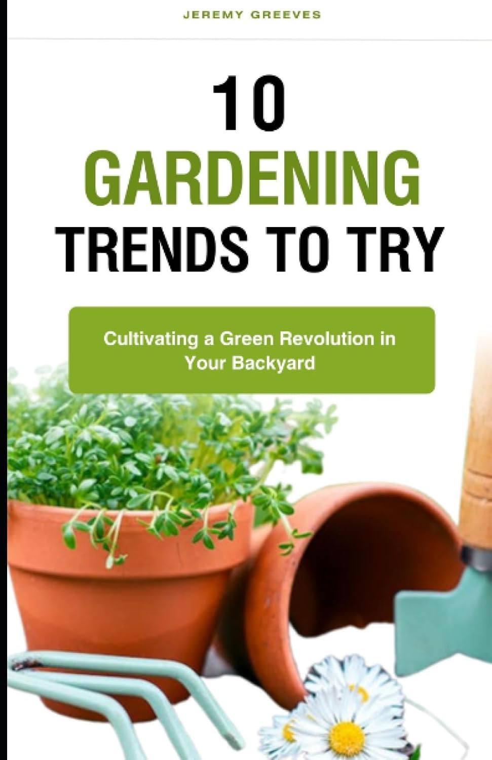 ler totalmente 10 Gardening Trends to Try: Guide to Modern Gardening Techniques, Grow Your Own Vegetables, Herbs, Fruit and Cut Flowers, for Beginner and Advanced Gardeners.