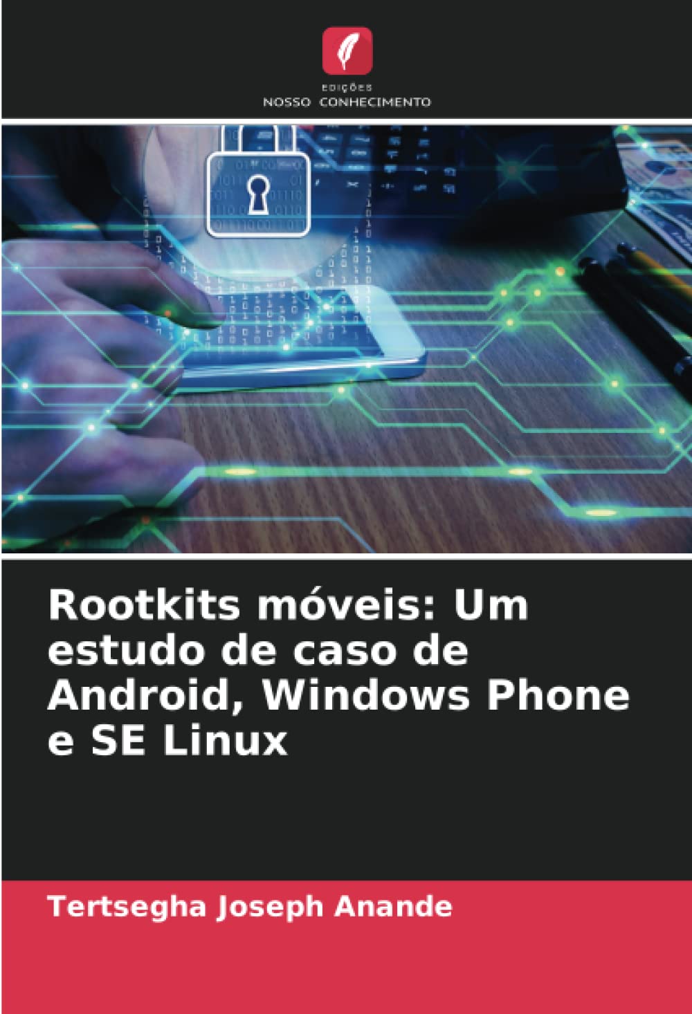ler totalmente Rootkits móveis: Um estudo de caso de Android, Windows Phone e SE Linux