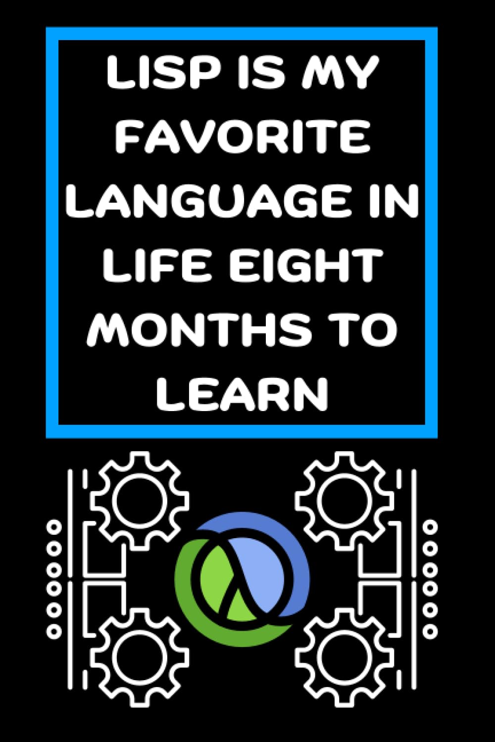 LISP IS MY FAVORITE LANGUAGE IN LIFE EIGHT MONTHS TO LEARN: Funny beginner's noteook to Learn LISP Programming Step-by-Step(PROGRAMMING LANGUAGE) |... Journal For Learn Coding And Programming baixar livro de graça