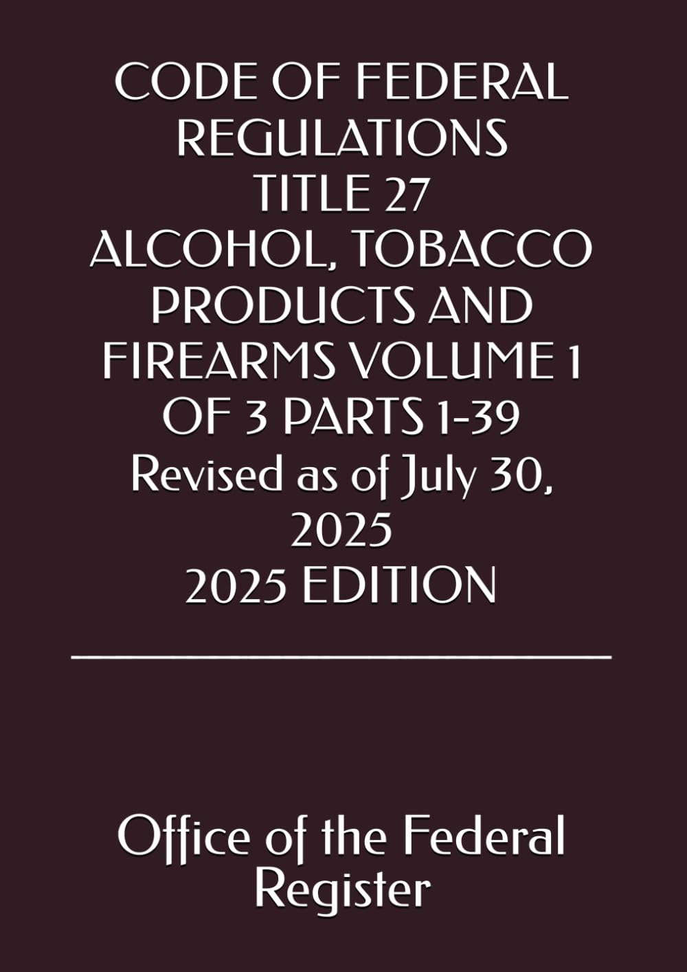 CODE OF FEDERAL REGULATIONS TITLE 27 ALCOHOL, TOBACCO PRODUCTS AND FIREARMS VOLUME 1 OF 3 PARTS 1-39 Revised as of July 30, 2025 2025 EDITION baixar livro de graça