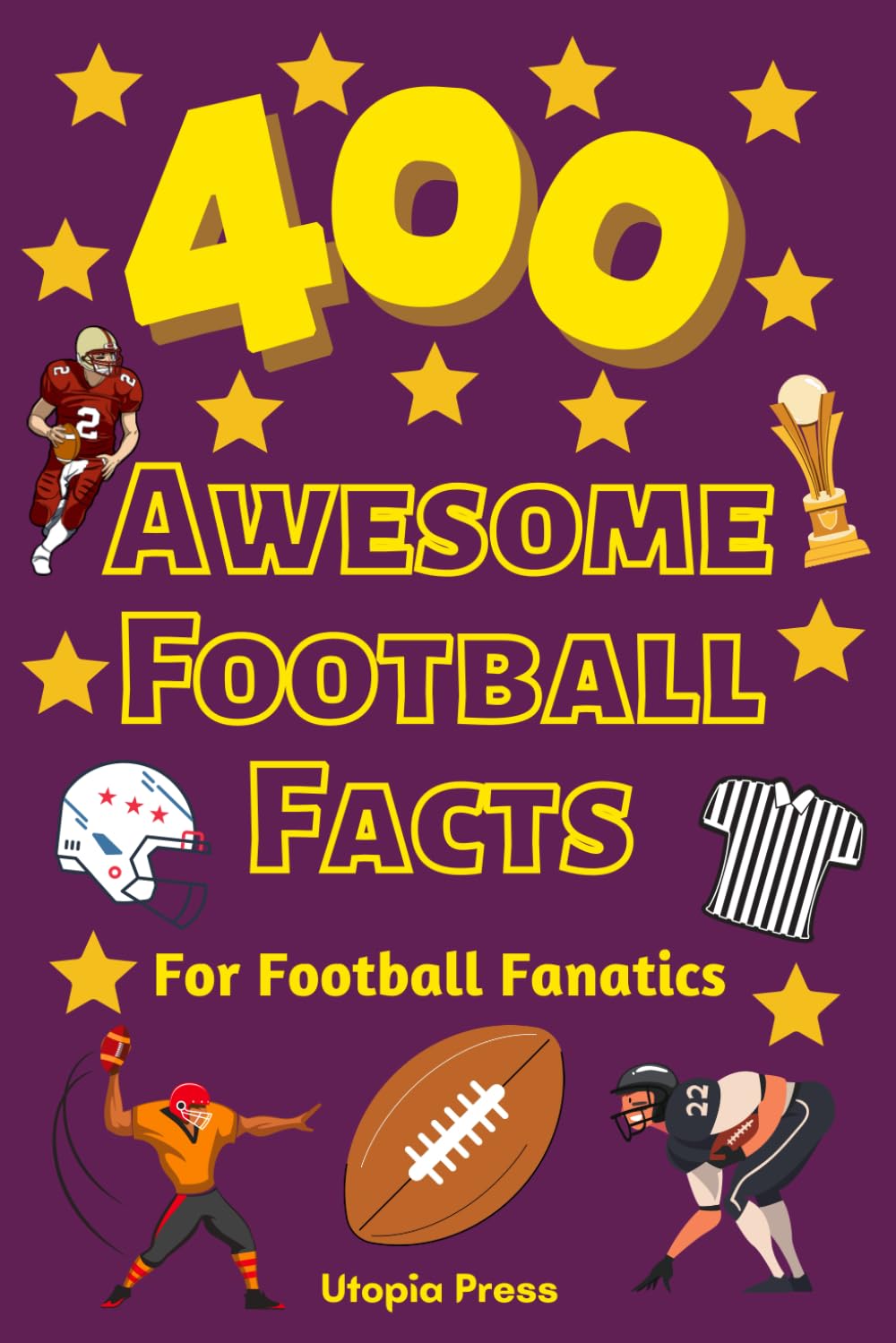 400 Awesome Football Facts For Football Fanatics: Football Facts Book You Had No Idea About Including Greatest Players, Franchise Stats, Coaches... More! (Awesome Fact Books By Utopia Press) baixar livro de graça