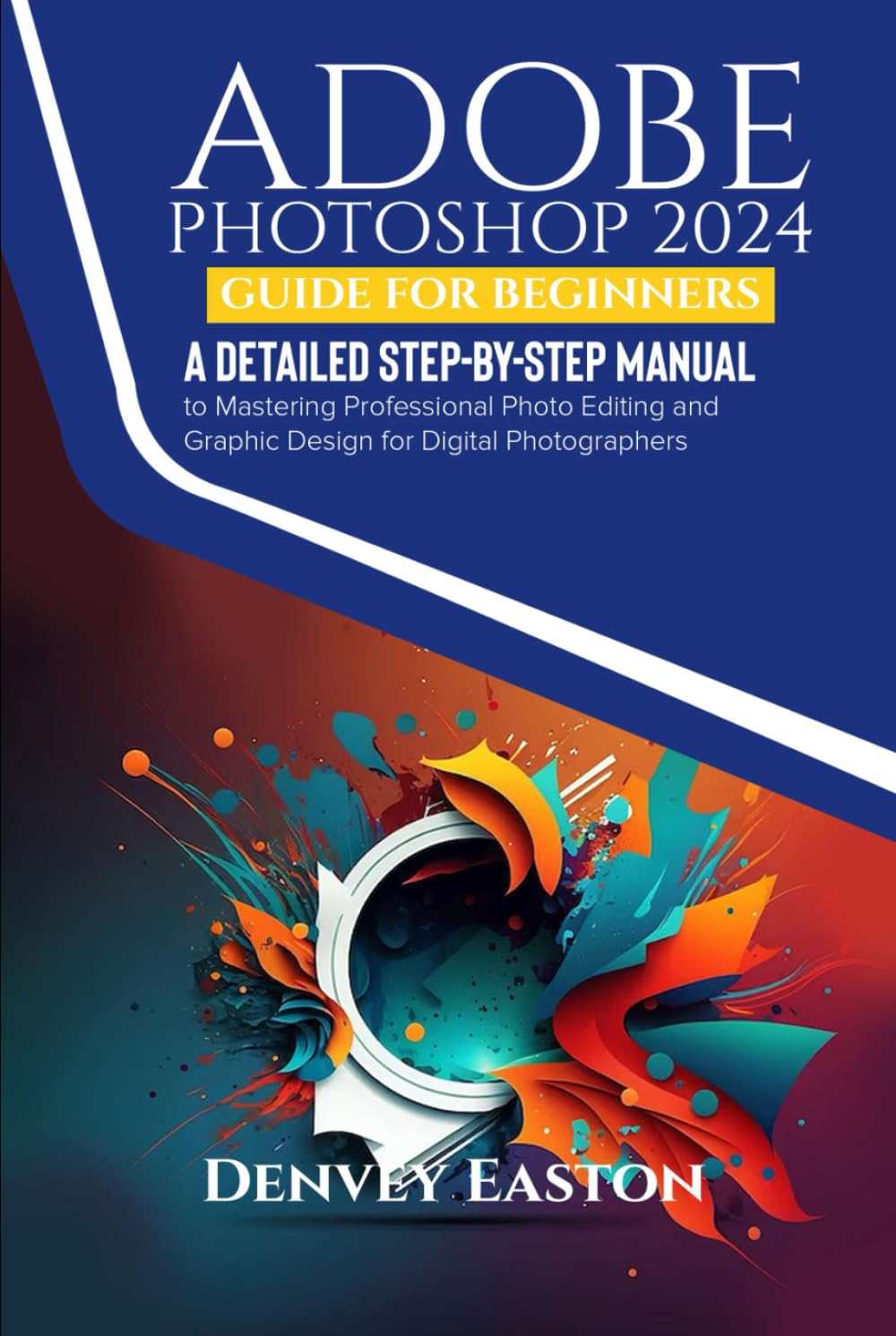 Adobe Photoshop 2024 Guide for Beginners: A Detailed Step-by-Step Manual to Mastering Professional Photo Editing and Graphic Design for Digital Photographers baixar livro de graça