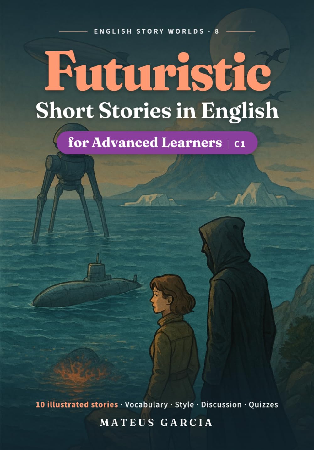 ler totalmente Futuristic Short Stories in English for Advanced Learners: 10 Illustrated Sci-Fi Classics Reimagined to Master C1 Vocabulary, Style and Fluency (English Story Worlds)