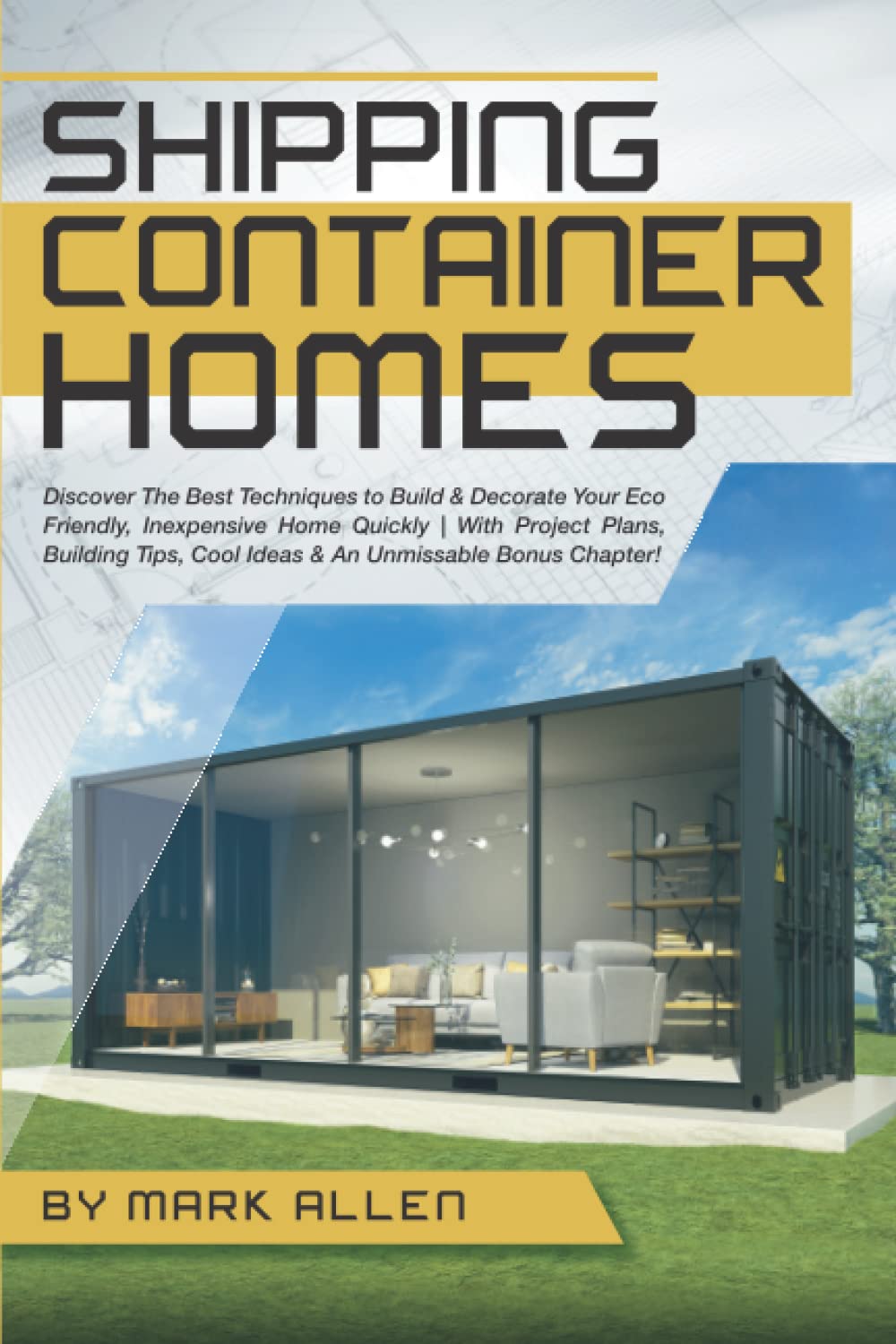 ler totalmente SHIPPING CONTAINER HOMES: Discover The Best Techniques to Build & Decorate Your Eco Friendly, Inexpensive Home Quickly | With Project Plans, Building Tips, Cool Ideas & An Unmissable Bonus Chapter!