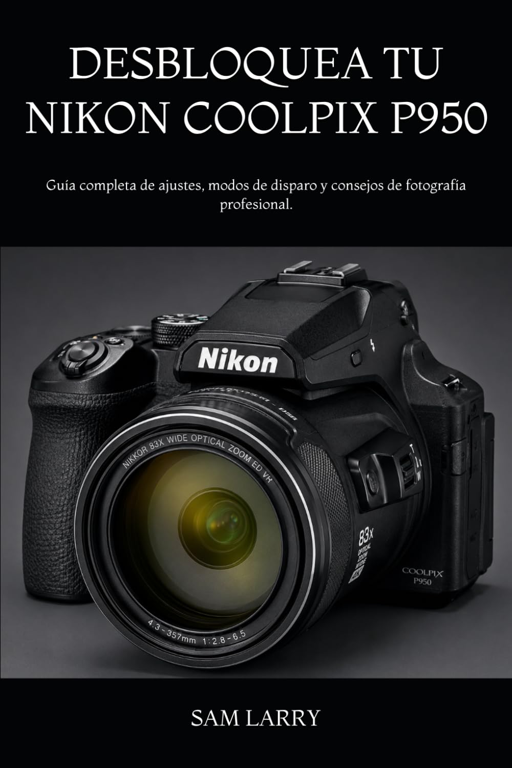 DESBLOQUEA TU NIKON COOLPIX P950: Guía completa de ajustes, modos de disparo y consejos de fotografía profesional. (Spanish Edition) baixar o livro de graça
