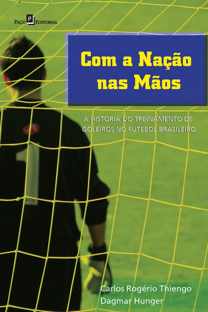 ler totalmente Com a Nação nas Mãos: a História do Treinamento de Goleiros no Futebol Brasileiro