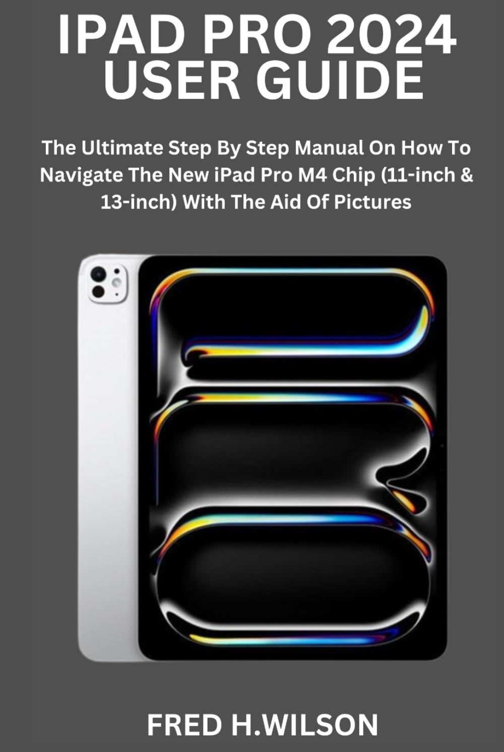 IPAD PRO 2024 USER GUIDE: The Ultimate Step By Step Manual On How To Navigate The New iPad Pro M4 Chip (11-inch & 13-inch) With The Aid Of Pictures baixar livro de graça