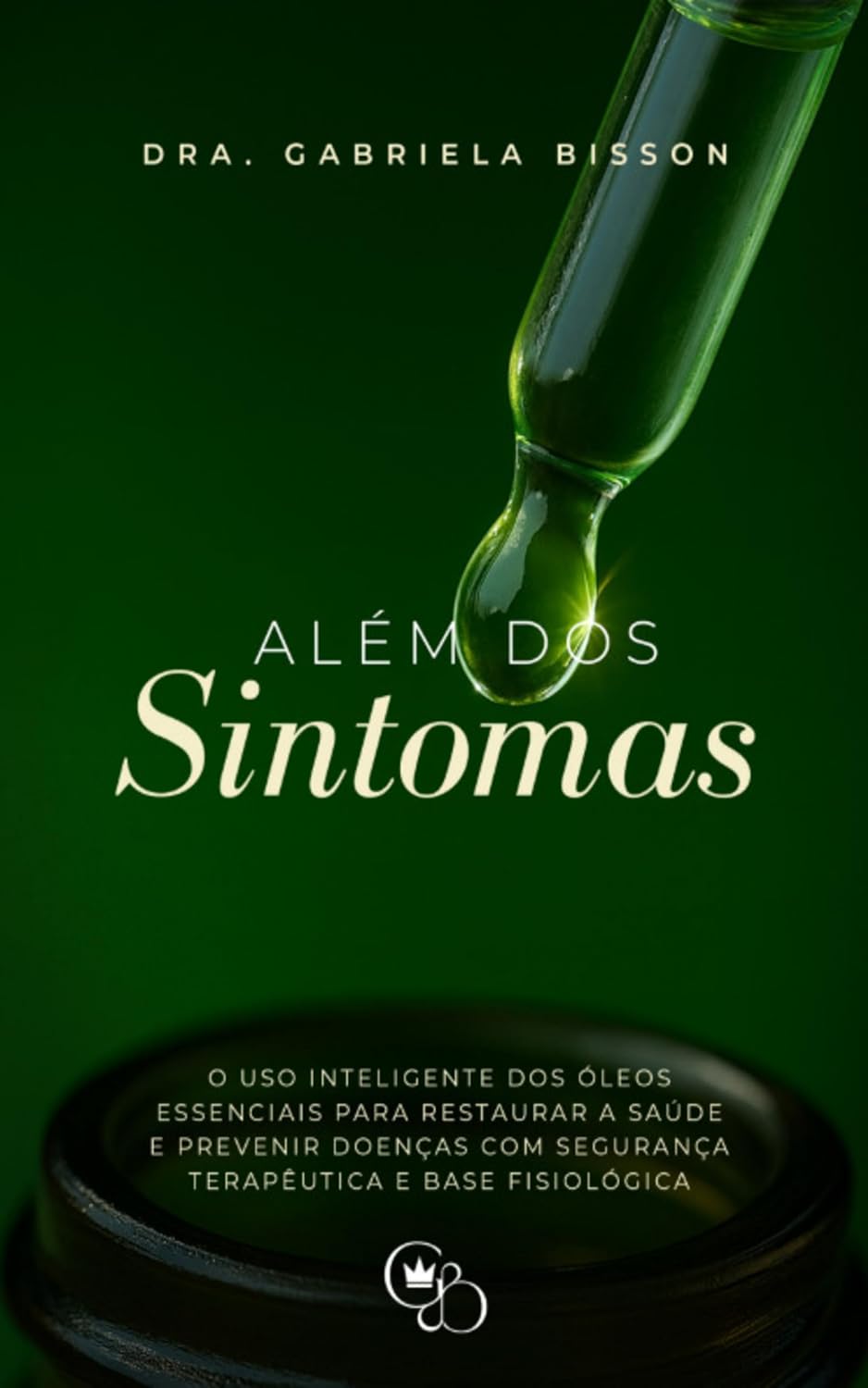 ler totalmente Além dos Sintomas: O uso inteligente dos óleos essenciais para restaurar a saúde e prevenir doenças com segurança terapêutica e base fisiológica