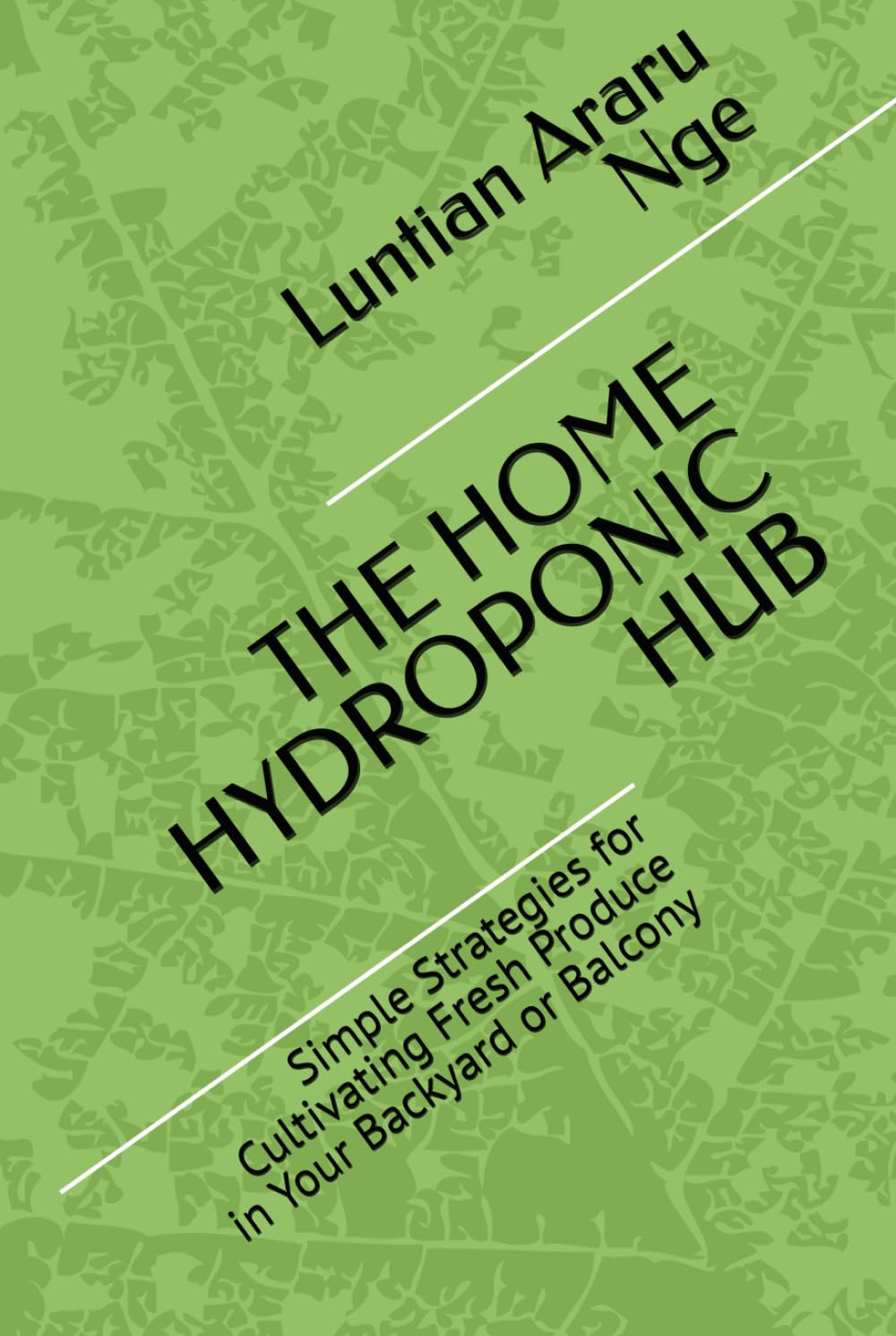 THE HOME HYDROPONIC HUB - Simple Strategies for Cultivating Fresh Produce in Your Backyard or Balcony baixar o livro de graça