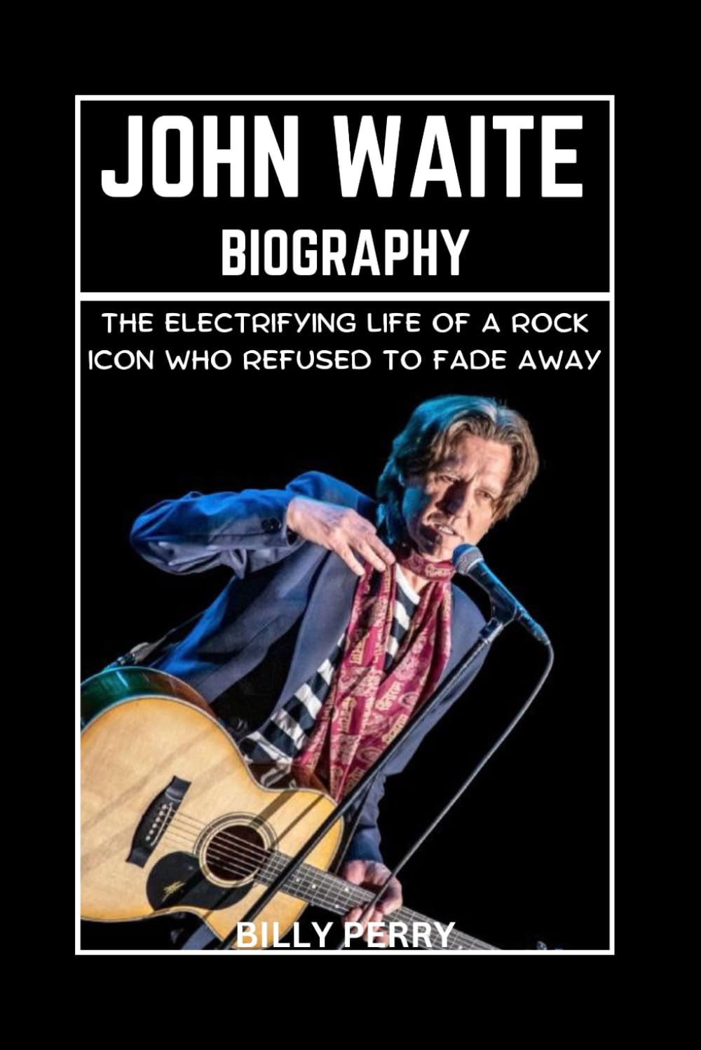 ler totalmente John Waite Biography: The Electrifying Life of a Rock Icon Who Refused to Fade Away