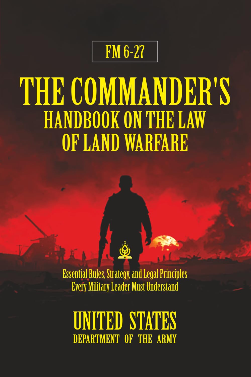 FM 6-27 The Commander's Handbook on the Law of Land Warfare: [Annotated] Essential Rules, Strategy, and Legal Principles Every Military Leader Must Understand baixar livro de graça