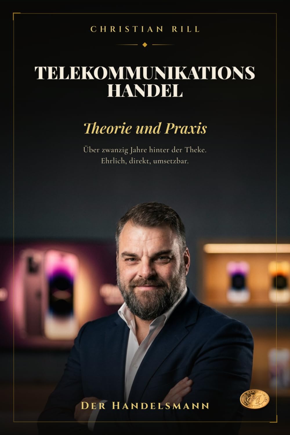 ler totalmente Telekommunikationshandel — Theorie und Praxis: Eröffnen, führen, Geld verdienen. Über zwanzig Jahre hinter der Theke, ehrlich aufgeschrieben (German Edition)
