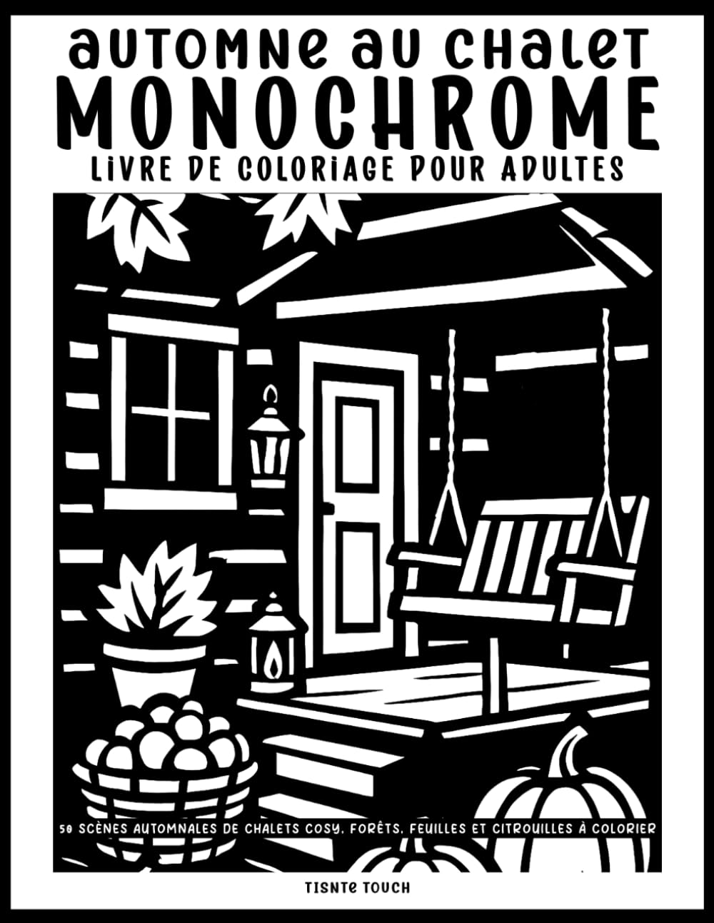 Automne au Chalet: Livre de coloriage monochrome pour adultes: 50 scènes automnales avec chalets cosy, feuilles, citrouilles, forêts et paysages chaleureux à colorier (French Edition) baixar livro de graça