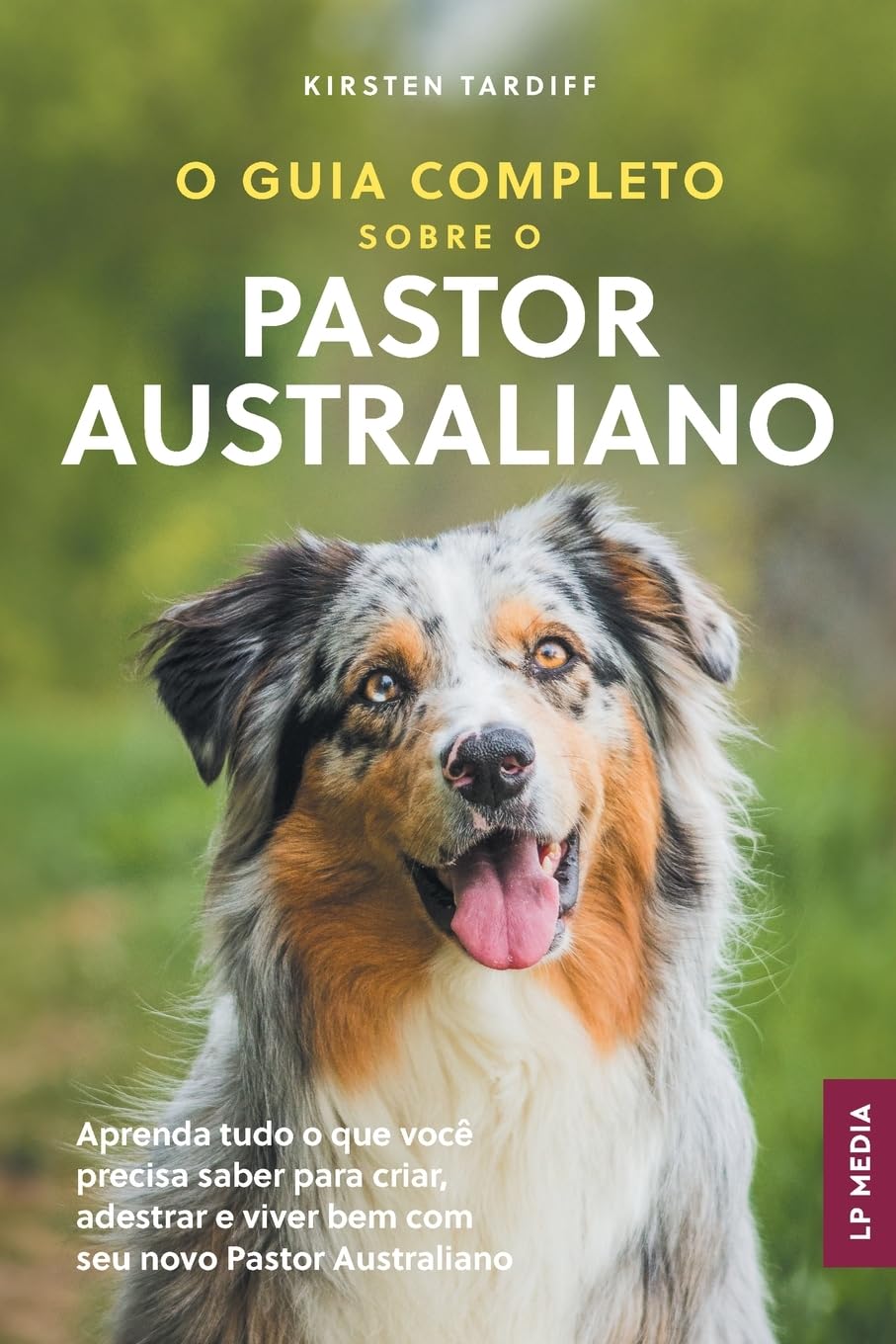 O Guia Completo sobre o Pastor Australiano: Aprenda tudo o que você precisa saber para criar, adestrar e viver bem com seu novo Pastor Australiano baixar livro de graça