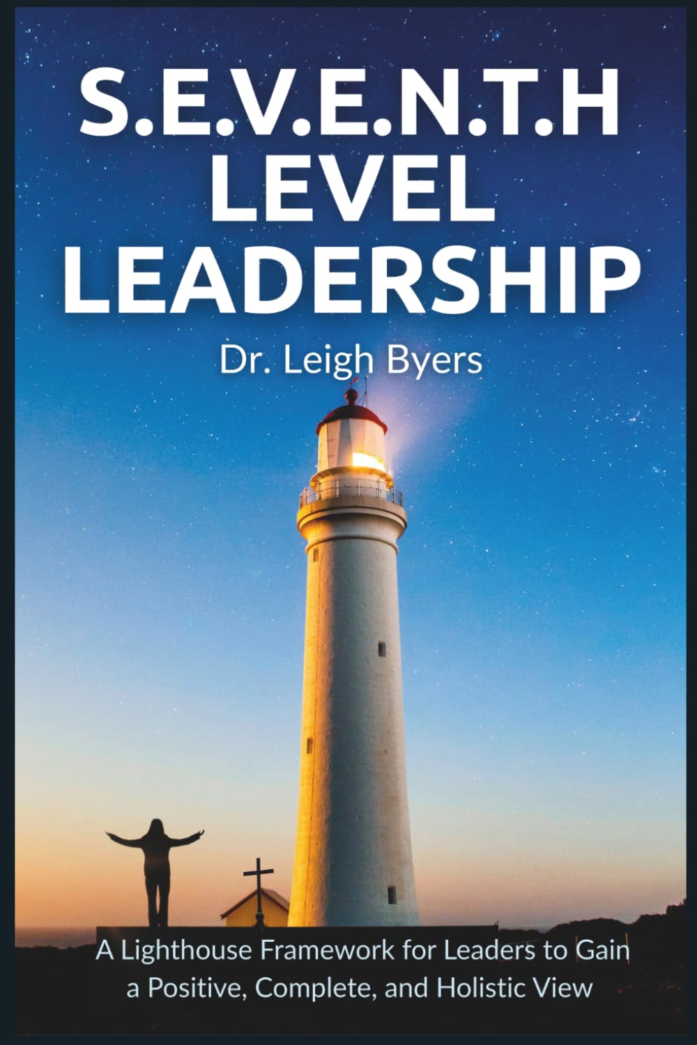 S.E.V.E.N.T.H. Level Leadership: A Lighthouse Framework for Leaders to Gain a Positive, Complete, and Holistic View baixar livro de graça