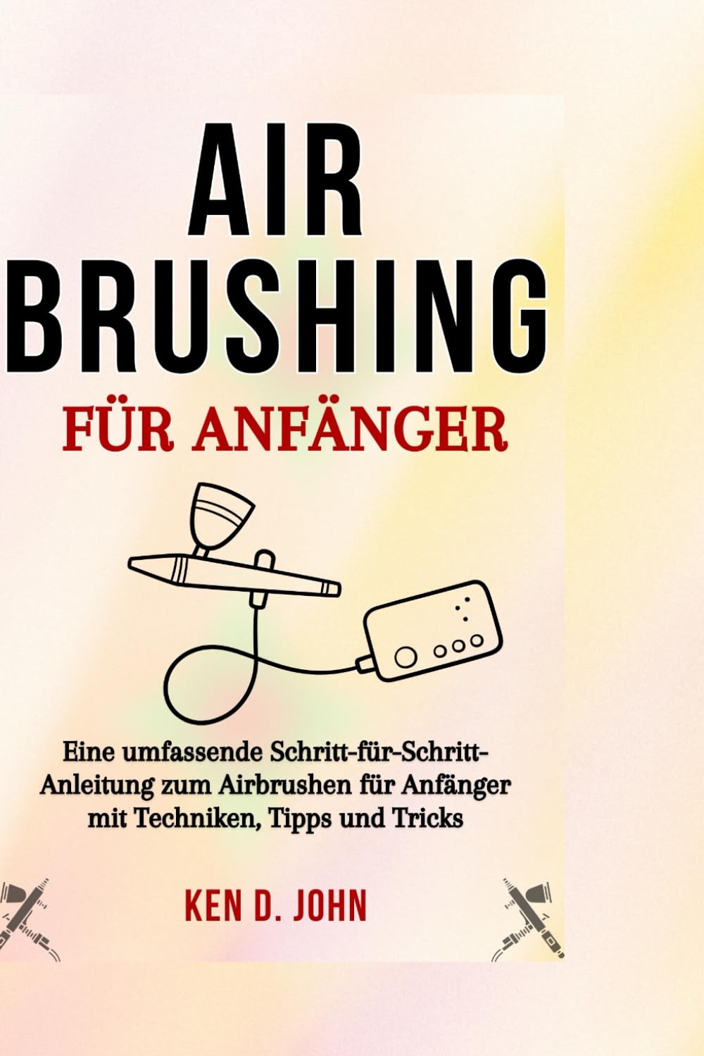 capítulo por capítulo baixar AIRBRUSHING FÜR ANFÄNGER: Eine umfassende Schritt-für-Schritt-Anleitung zum Airbrushen für Anfänger mit Techniken, Tipps und Tricks (German Edition)