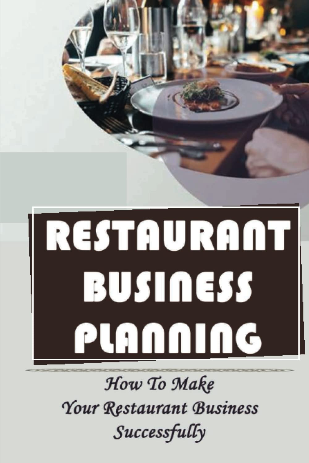 Restaurant Business Planning: How To Make Your Restaurant Business Successfully baixar o livro de graça