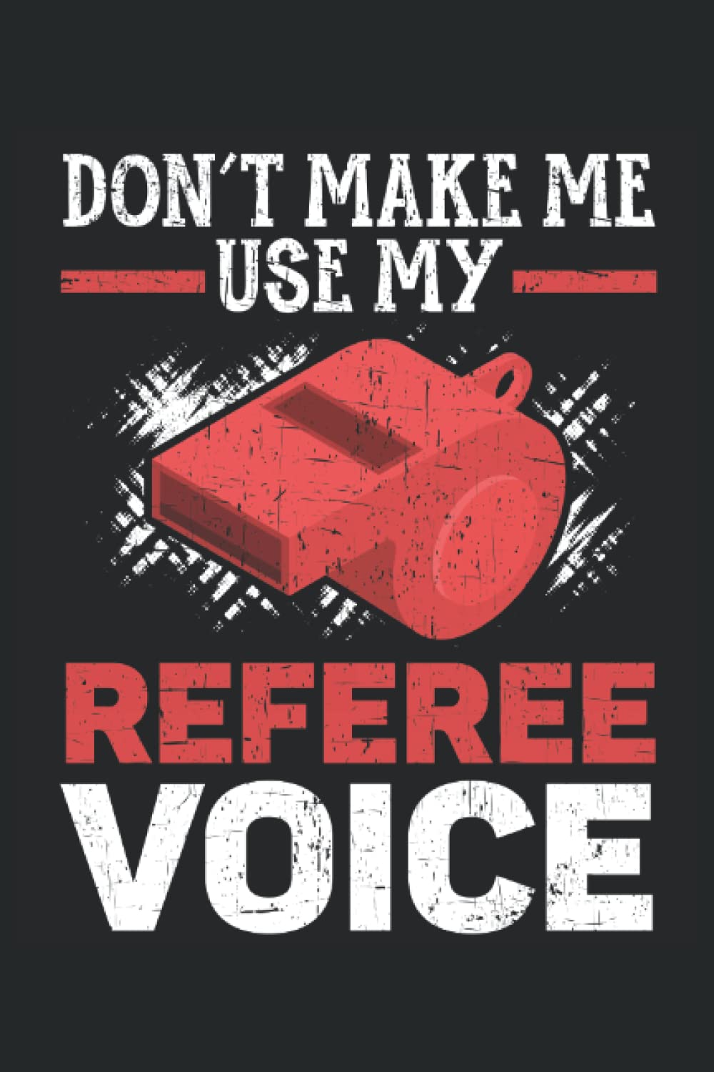Don't Make Me Use My Referee Voice Journal Notebook: Referee Notebook, Referee Appreciation Gift. Referee Journal. Notebook 6x9 inches 120 pages. baixar livro de graça