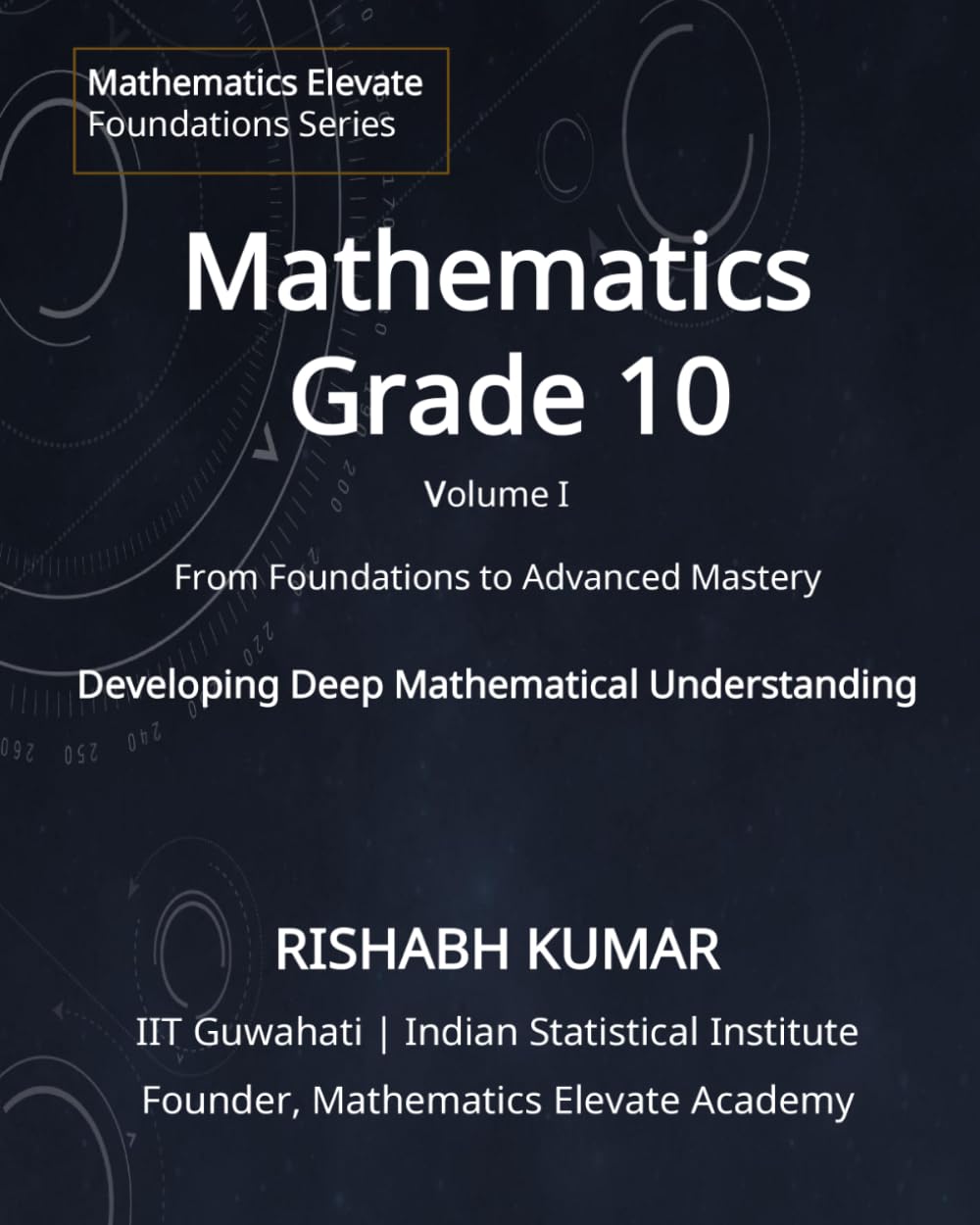 Mathematics for Grade 10 (Volume 1): Advanced Foundations in Algebra, Functions and Geometry (Mathematics Elevate Foundations Series – Grade 10)