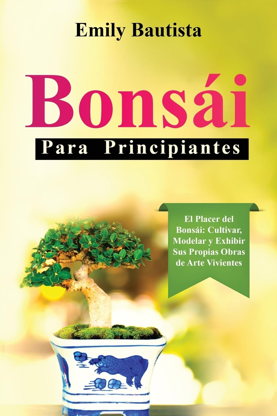 ler totalmente Bonsái para Principiantes: El Placer del Bonsái: Cultivar, Modelar y Exhibir Sus Propias Obras de Arte Vivientes