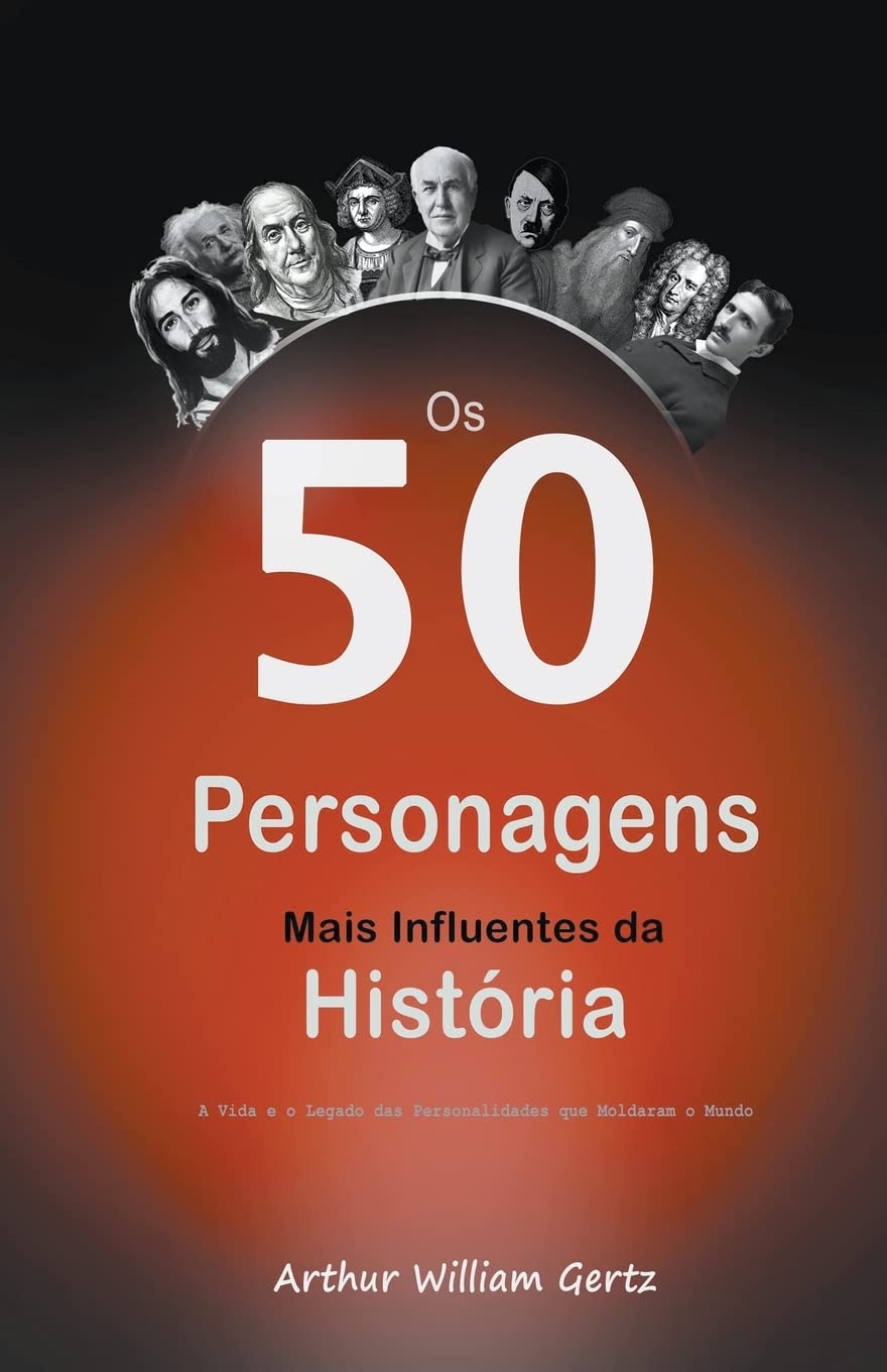 Os 50 Personagens Mais Influentes da História: A Vida e o Legado das Personalidades que Moldaram o Mundo baixar livro de graça