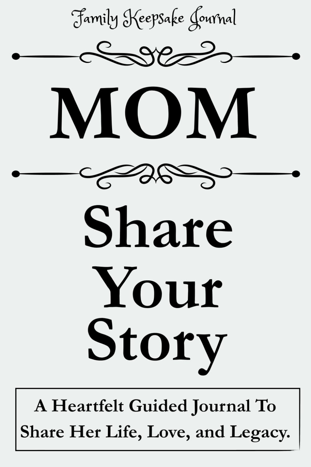 MOM, SHARE YOUR STORY: A Heartfelt Guided Journal To Share Her Life, Love, and Legacy: Family Keepsake Journal - White