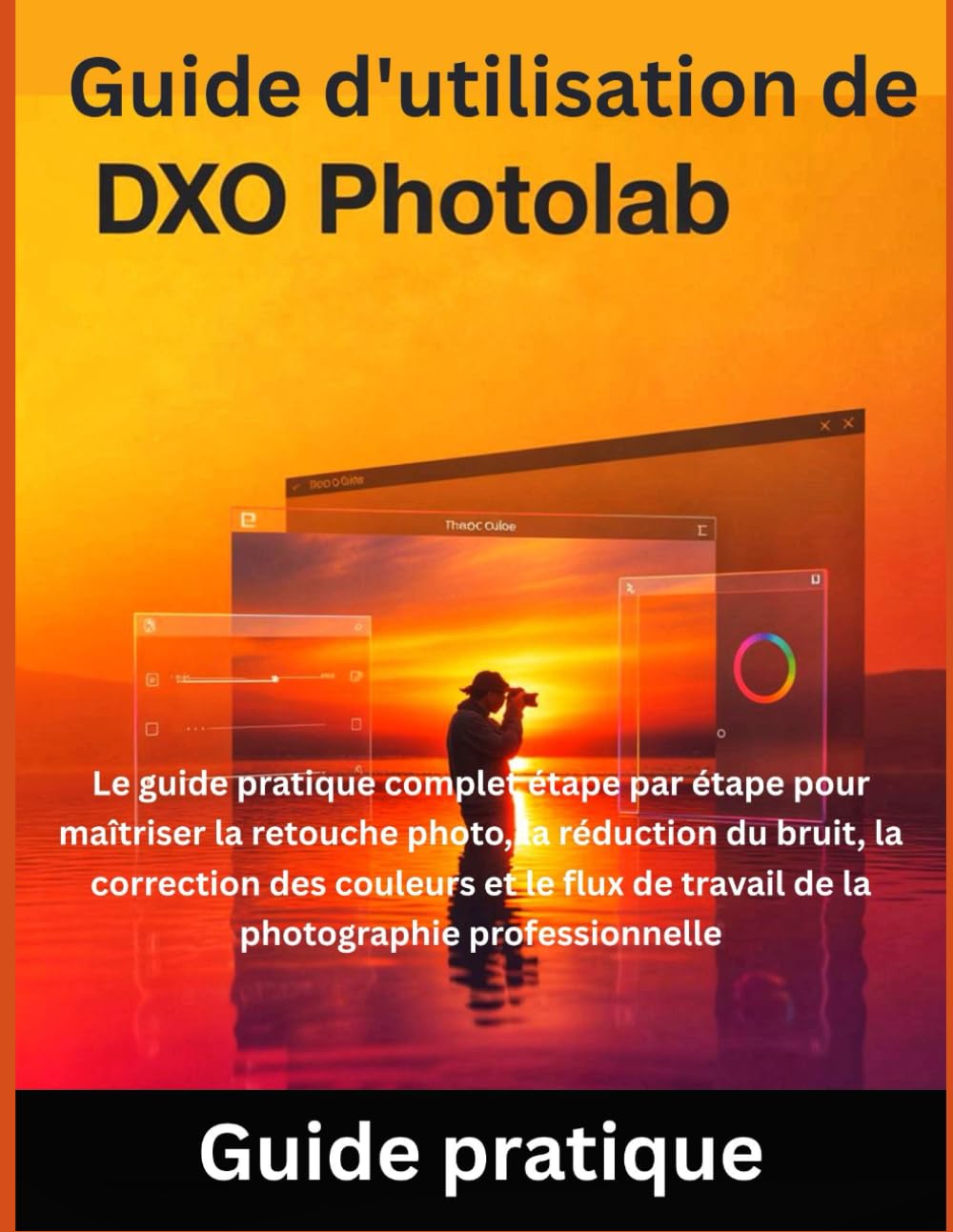 ler totalmente Guide d'utilisation de DxO PhotoLab: Le guide pratique complet étape par étape pour maîtriser la retouche photo, la réduction du bruit, la correction des couleurs et le flux de travail de la photographie professionnelle