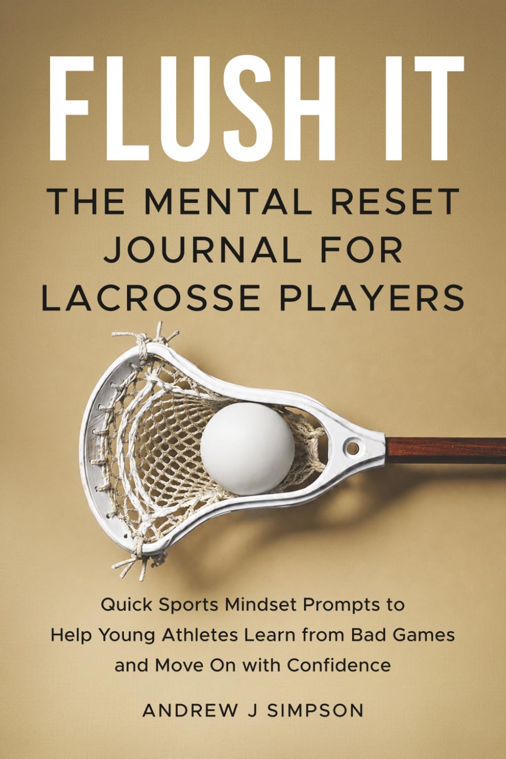 ler totalmente Flush It: The Mental Reset Journal for Lacrosse Players: Quick Sport Mindset Prompts to Help Young Athletes Learn from Bad Games and Move On with Confidence