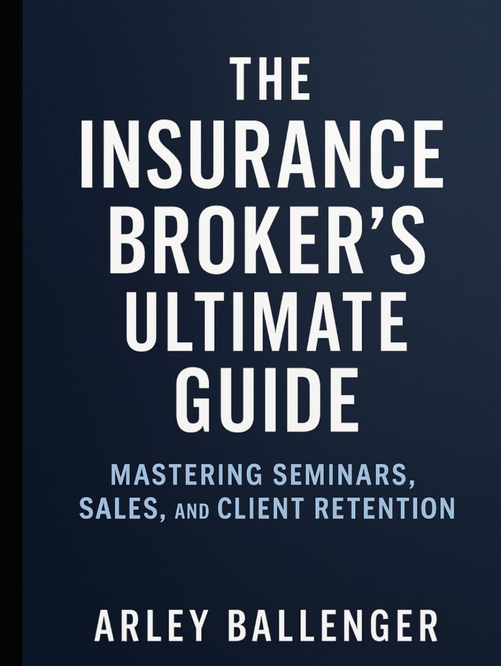 The Insurance Broker's Ultimate Guide: Mastering Seminars, Sales, and Client Retention: Mastering seminars, sales, and client retention baixar livro de graça