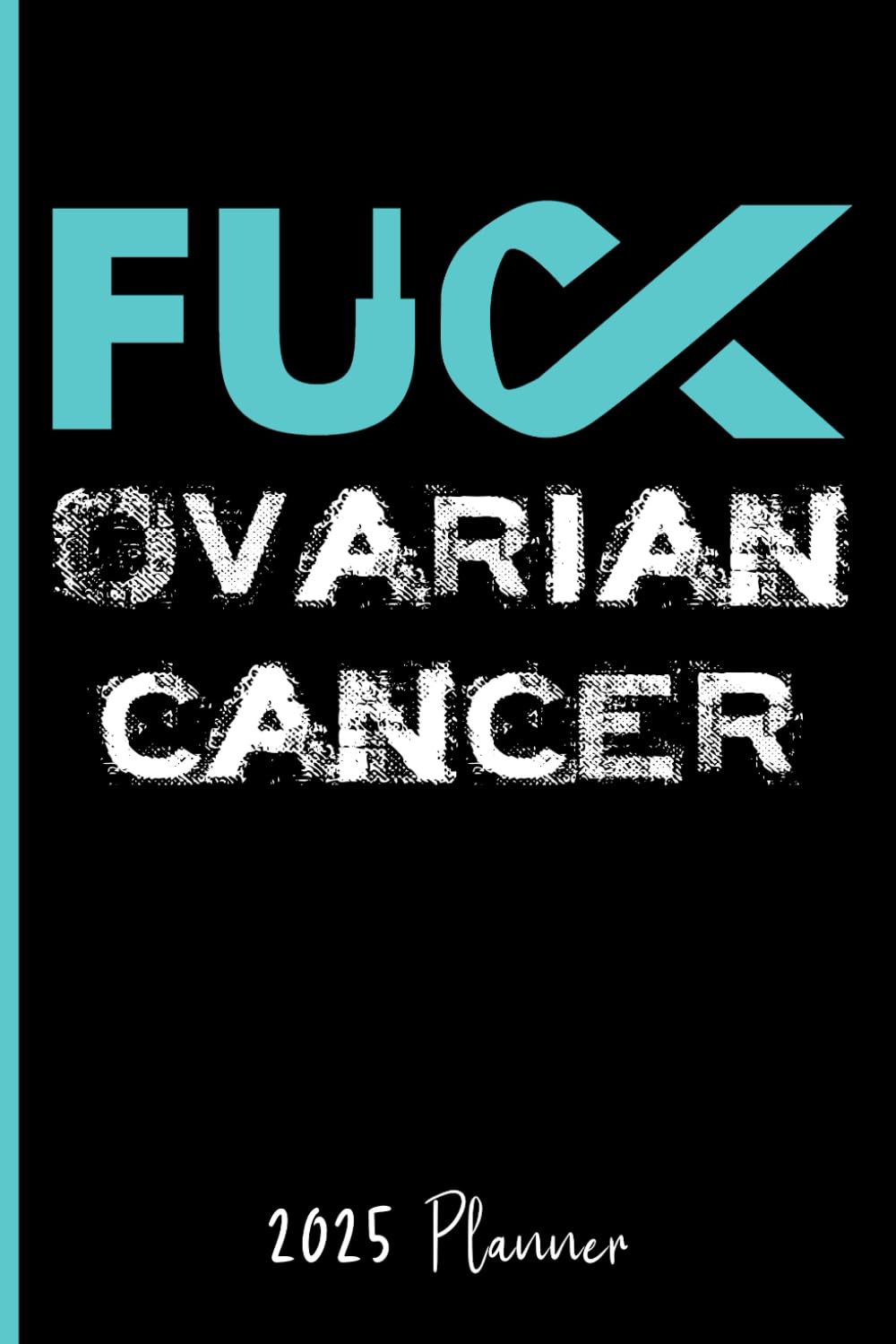 Fuck Ovarian Cancer : 2025 Weekly Planner