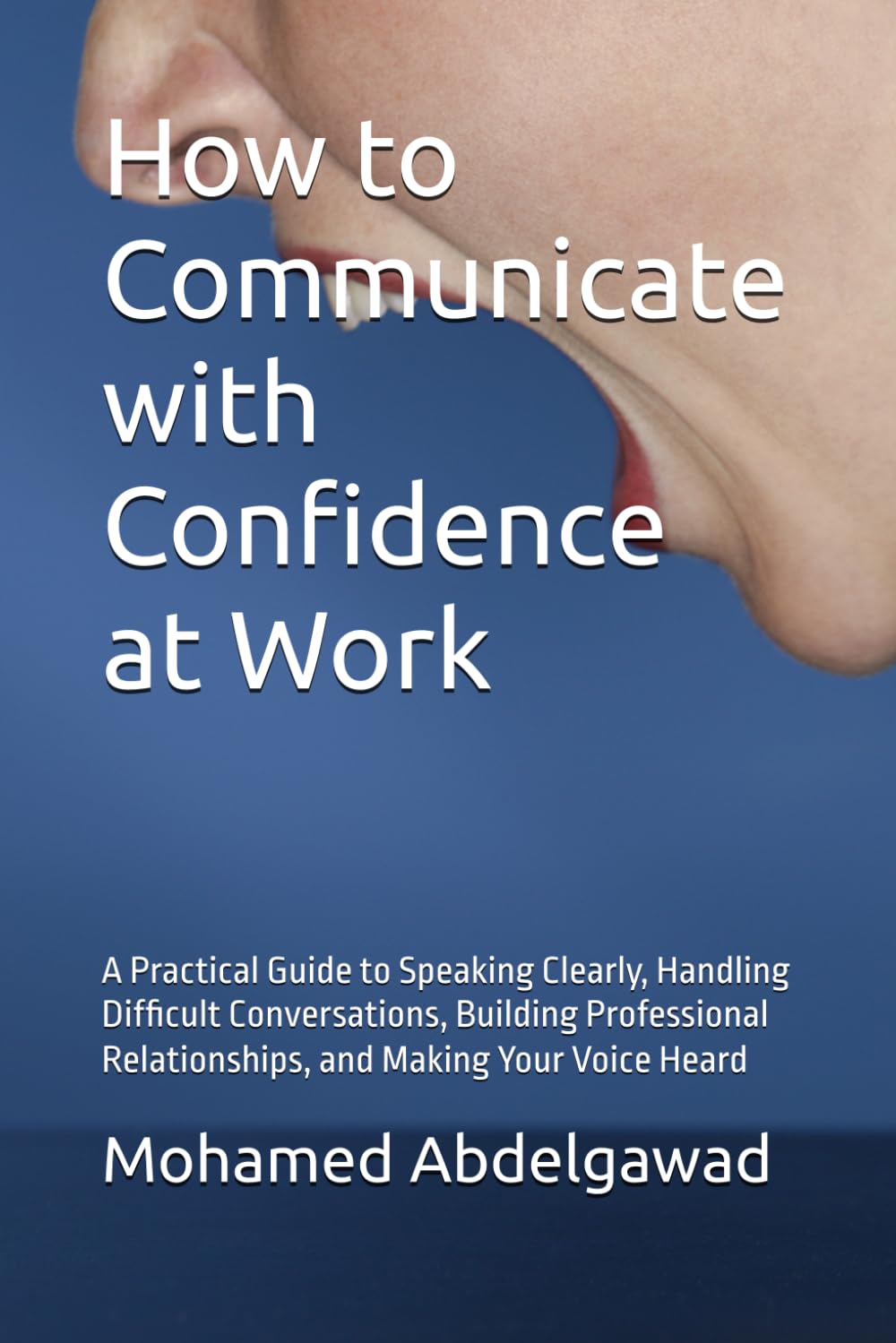 How to Communicate with Confidence at Work: A Practical Guide to Speaking Clearly, Handling Difficult Conversations, Building Professional Relationships, and Making Your Voice Heard baixar o livro de graça