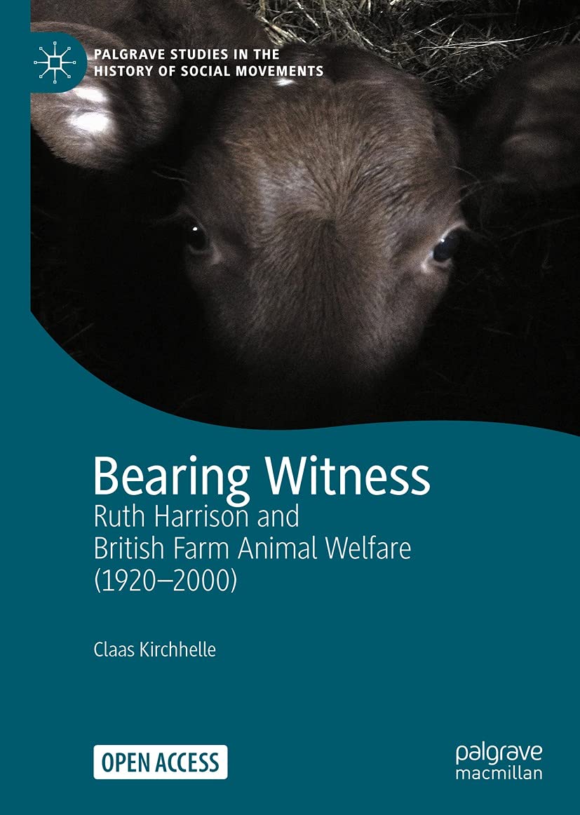 Bearing Witness: Ruth Harrison and British Farm Animal Welfare (1920–2000) (Palgrave Studies in the History of Social Movements) (English Edition)
