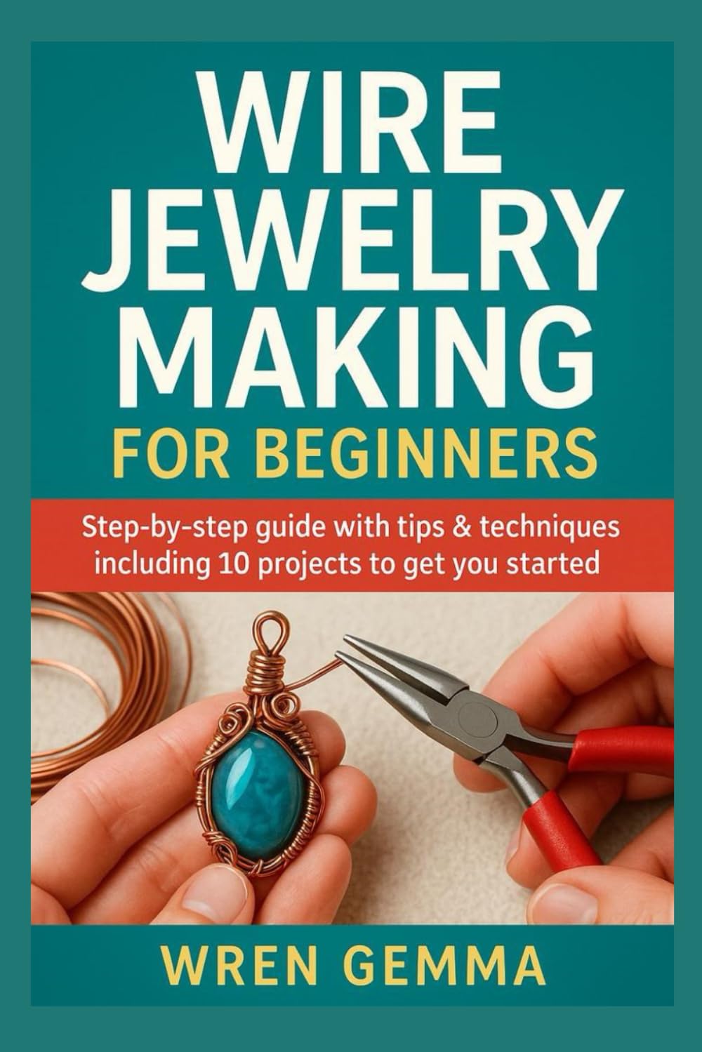 ler totalmente Wire Jewelry Making for Beginners: Step-By-Step Guide with Tips & Techniques Including 10 Projects to Get You Started