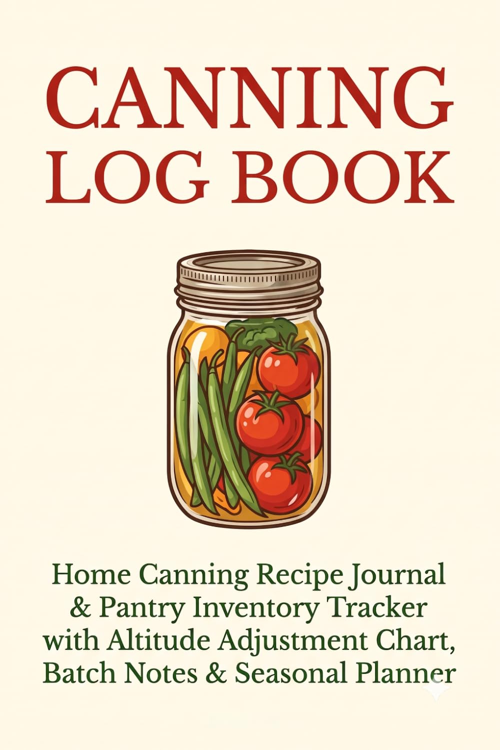 ler totalmente Canning Log Book: Home Canning Recipe Journal & Pantry Inventory Tracker with Altitude Adjustment Chart, Batch Notes, and Seasonal Planner